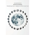 The Manifestation Moon Journal: Manifesting Goals in Alignment with the Lunar Cycle: Micro Book - B14 - Paperback